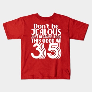 Don't Be Jealous Just Because I look This Good At 35 Kids T-Shirt